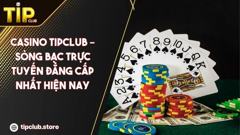 Casino Tipclub – Sòng Bạc Trực Tuyến Đẳng Cấp Nhất Hiện Nay