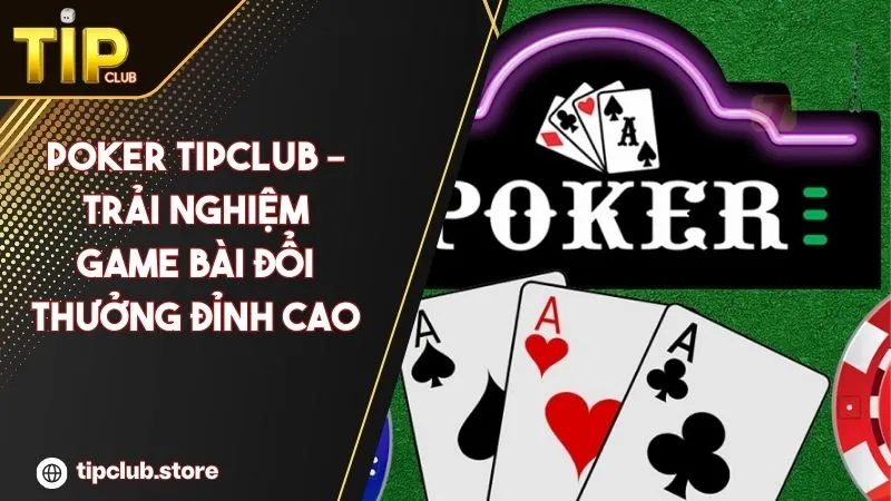 Poker TipClub – Trải nghiệm game bài đổi thưởng đỉnh cao 2025
