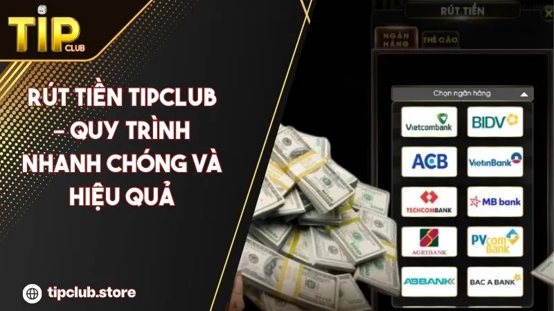 Rút Tiền Tipclub – Quy Trình Nhanh Chóng, Chính Xác Và Hiệu Quả